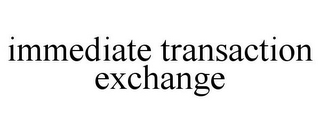 IMMEDIATE TRANSACTION EXCHANGE