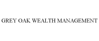 GREY OAK WEALTH MANAGEMENT