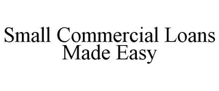 SMALL COMMERCIAL LOANS MADE EASY