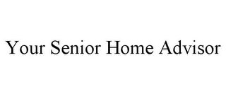 YOUR SENIOR HOME ADVISOR