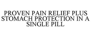 PROVEN PAIN RELIEF PLUS STOMACH PROTECTION IN A SINGLE PILL