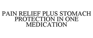 PAIN RELIEF PLUS STOMACH PROTECTION IN ONE MEDICATION