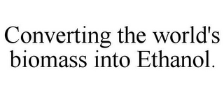 CONVERTING THE WORLD'S BIOMASS INTO ETHANOL.