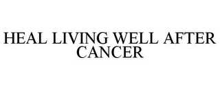 HEAL LIVING WELL AFTER CANCER