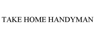 TAKE HOME HANDYMAN