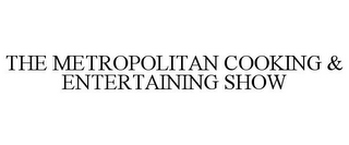 THE METROPOLITAN COOKING & ENTERTAINING SHOW