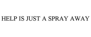 HELP IS JUST A SPRAY AWAY