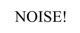 NOISE!