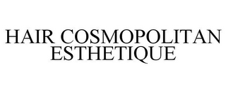 HAIR COSMOPOLITAN ESTHETIQUE