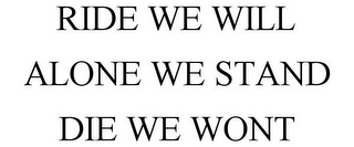 RIDE WE WILL ALONE WE STAND DIE WE WONT