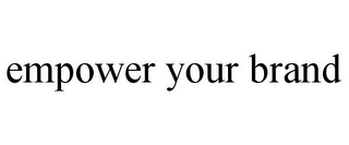 EMPOWER YOUR BRAND