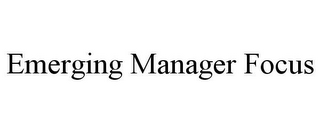 EMERGING MANAGER FOCUS