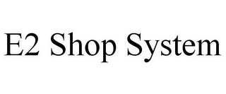 E2 SHOP SYSTEM