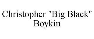 CHRISTOPHER "BIG BLACK" BOYKIN