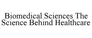 BIOMEDICAL SCIENCES THE SCIENCE BEHIND HEALTHCARE