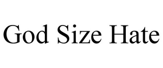 GOD SIZE HATE