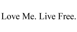 LOVE ME. LIVE FREE.