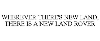 WHEREVER THERE'S NEW LAND, THERE IS A NEW LAND ROVER