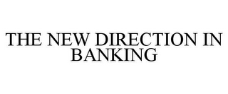 THE NEW DIRECTION IN BANKING