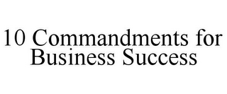 10 COMMANDMENTS FOR BUSINESS SUCCESS