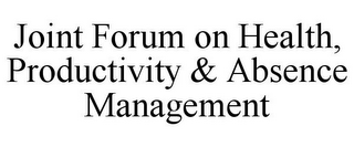 JOINT FORUM ON HEALTH, PRODUCTIVITY & ABSENCE MANAGEMENT