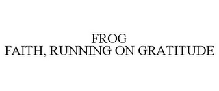 FROG FAITH, RUNNING ON GRATITUDE