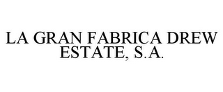 LA GRAN FABRICA DREW ESTATE, S.A.