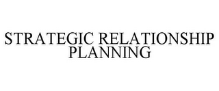 STRATEGIC RELATIONSHIP PLANNING