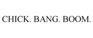 CHICK. BANG. BOOM.