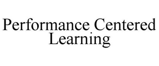 PERFORMANCE CENTERED LEARNING