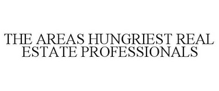 THE AREAS HUNGRIEST REAL ESTATE PROFESSIONALS