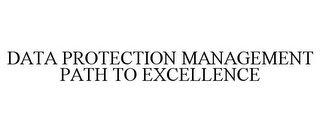 DATA PROTECTION MANAGEMENT PATH TO EXCELLENCE