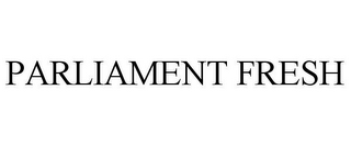PARLIAMENT FRESH