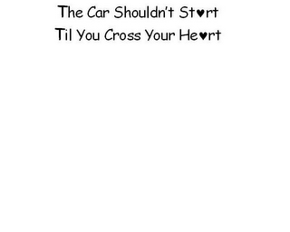 THE CAR SHOULDN'T START TIL YOU CROSS YOUR HEART