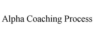 ALPHA COACHING PROCESS