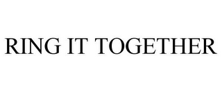 RING IT TOGETHER