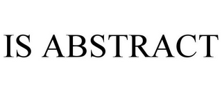 IS ABSTRACT