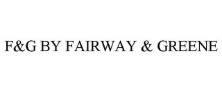 F&G BY FAIRWAY & GREENE