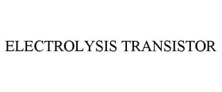 ELECTROLYSIS TRANSISTOR