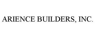 ARIENCE BUILDERS, INC.