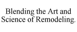 BLENDING THE ART AND SCIENCE OF REMODELING.