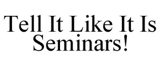 TELL IT LIKE IT IS SEMINARS!