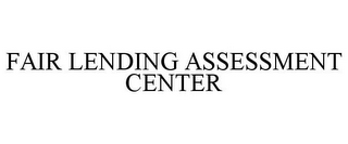 FAIR LENDING ASSESSMENT CENTER
