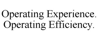OPERATING EXPERIENCE. OPERATING EFFICIENCY.