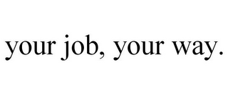 YOUR JOB, YOUR WAY.