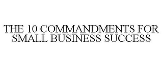 THE 10 COMMANDMENTS FOR SMALL BUSINESS SUCCESS
