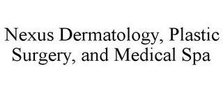 NEXUS DERMATOLOGY, PLASTIC SURGERY, AND MEDICAL SPA