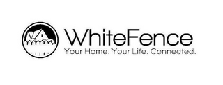 WHITEFENCE YOUR HOME. YOUR LIFE. CONNECTED.