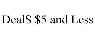 DEAL$ $5 AND LESS