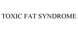 TOXIC FAT SYNDROME